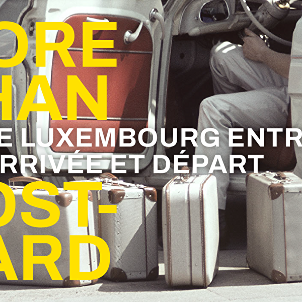 More than a Postcard. Le Luxembourg entre arrivée et départ.